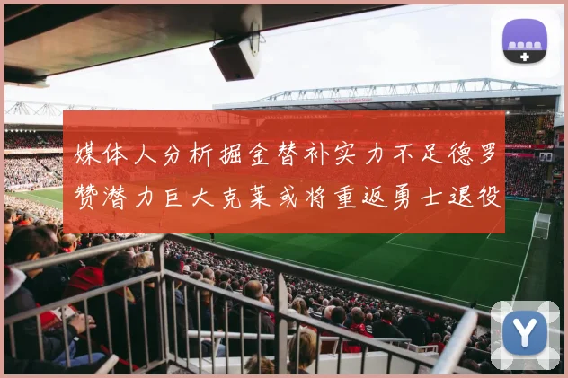 媒体人分析掘金替补实力不足德罗赞潜力巨大克莱或将重返勇士退役